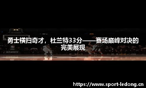 勇士横扫奇才，杜兰特33分——赛场巅峰对决的完美展现