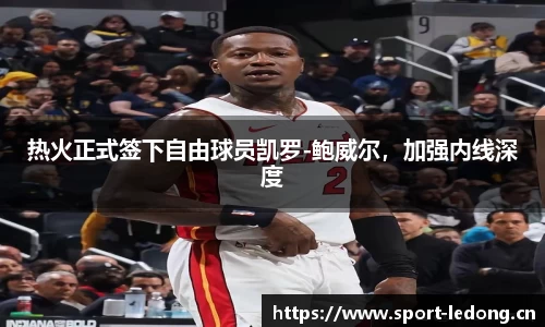 热火正式签下自由球员凯罗-鲍威尔，加强内线深度