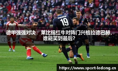 德甲强强对决：莱比锡红牛对阵门兴格拉德巴赫，谁能笑到最后？
