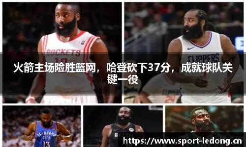 火箭主场险胜篮网，哈登砍下37分，成就球队关键一役