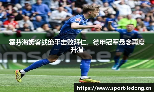霍芬海姆客战绝平击败拜仁，德甲冠军悬念再度升温