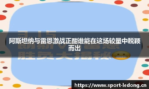 阿斯坦纳与雷恩激战正酣谁能在这场较量中脱颖而出