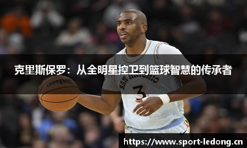 克里斯保罗：从全明星控卫到篮球智慧的传承者