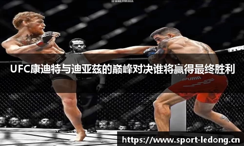UFC康迪特与迪亚兹的巅峰对决谁将赢得最终胜利