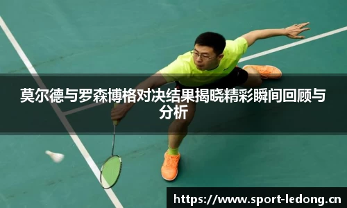 莫尔德与罗森博格对决结果揭晓精彩瞬间回顾与分析